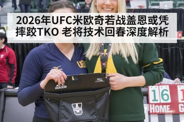 2026年UFC米欧奇若战盖恩或凭摔跤TKO 老将技术回春深度解析