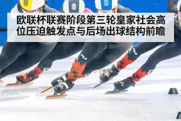 欧联杯联赛阶段第三轮皇家社会高位压迫触发点与后场出球结构前瞻